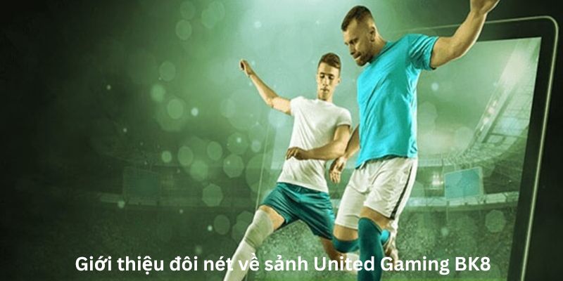 Giới thiệu đôi nét về sảnh United Gaming BK8